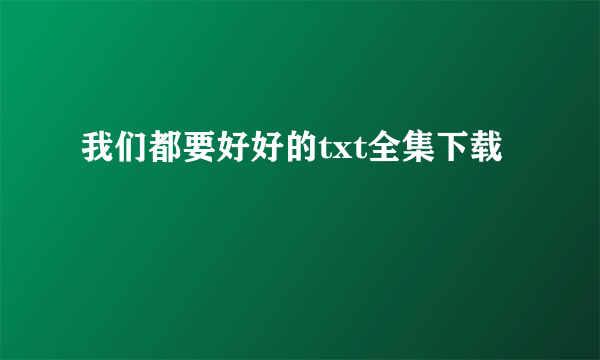 我们都要好好的txt全集下载