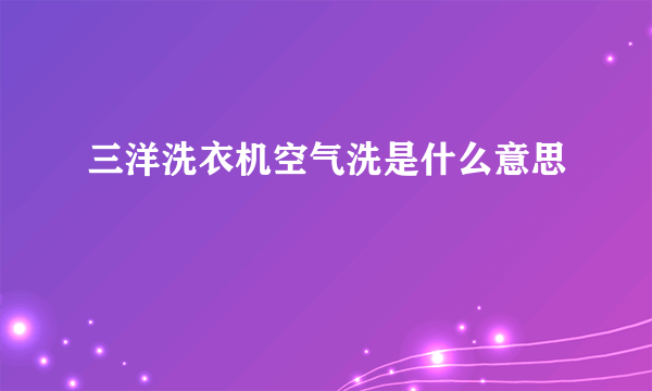 三洋洗衣机空气洗是什么意思