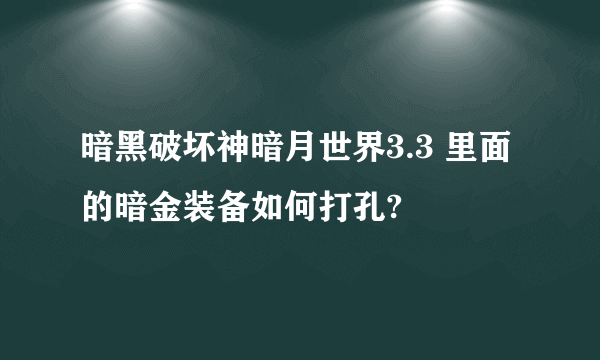 暗黑破坏神暗月世界3.3 里面的暗金装备如何打孔?