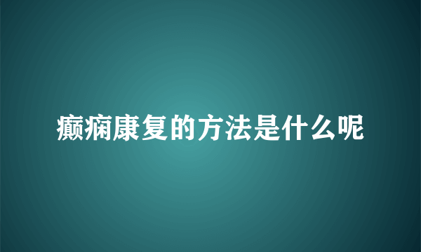 癫痫康复的方法是什么呢