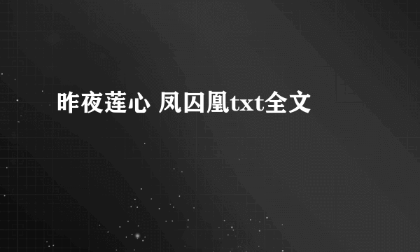 昨夜莲心 凤囚凰txt全文