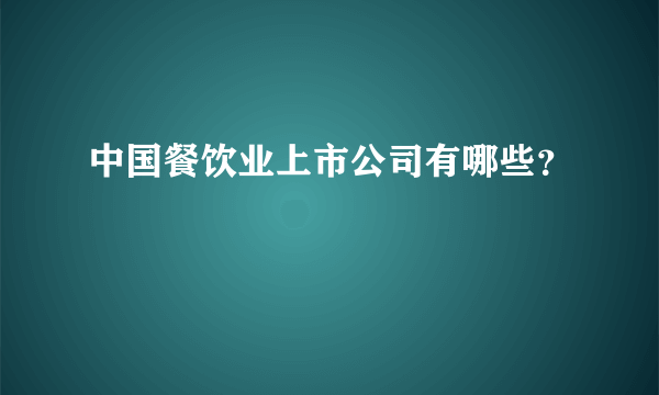 中国餐饮业上市公司有哪些？