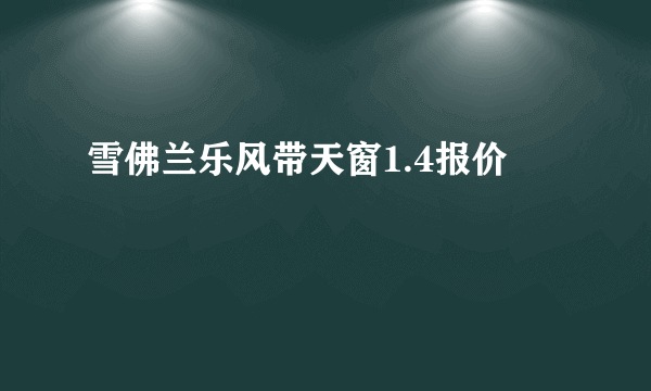 雪佛兰乐风带天窗1.4报价