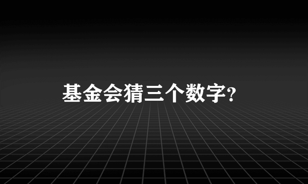 基金会猜三个数字？