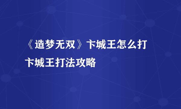 《造梦无双》卞城王怎么打 卞城王打法攻略