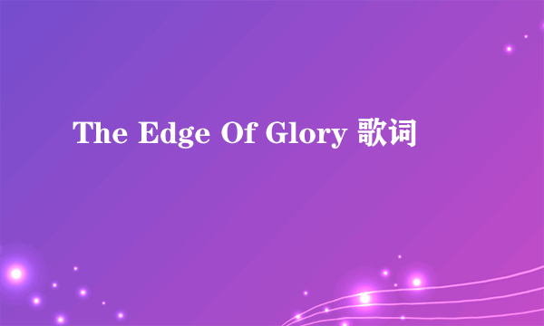 The Edge Of Glory 歌词