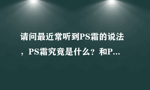 请问最近常听到PS霜的说法，PS霜究竟是什么？和PhotoShop有什么关系啊？