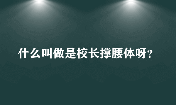 什么叫做是校长撑腰体呀？