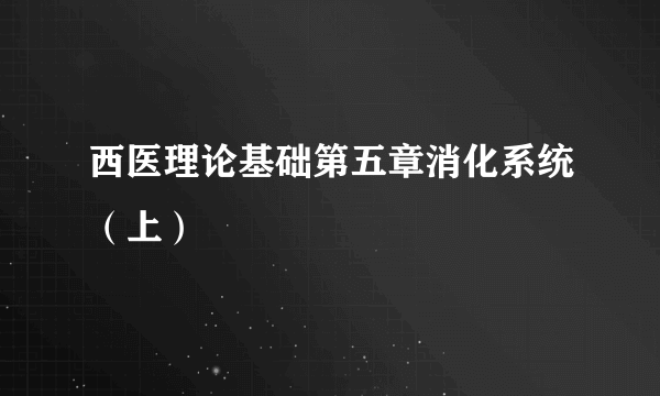 西医理论基础第五章消化系统（上）