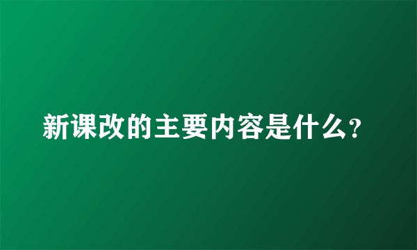 新课改的主要内容是什么？