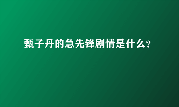 甄子丹的急先锋剧情是什么？