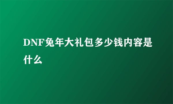 DNF兔年大礼包多少钱内容是什么