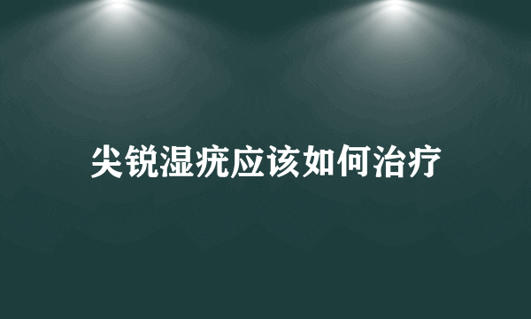 尖锐湿疣应该如何治疗