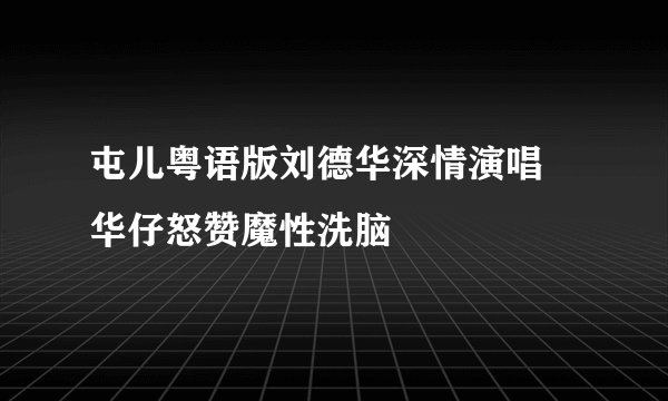 屯儿粤语版刘德华深情演唱 华仔怒赞魔性洗脑