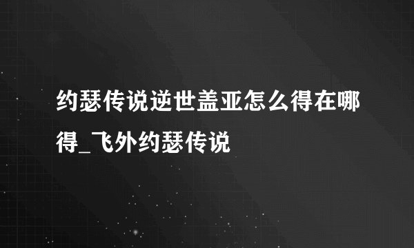 约瑟传说逆世盖亚怎么得在哪得_飞外约瑟传说