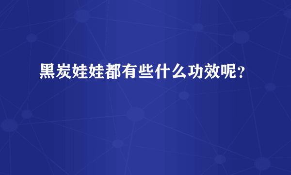 黑炭娃娃都有些什么功效呢？