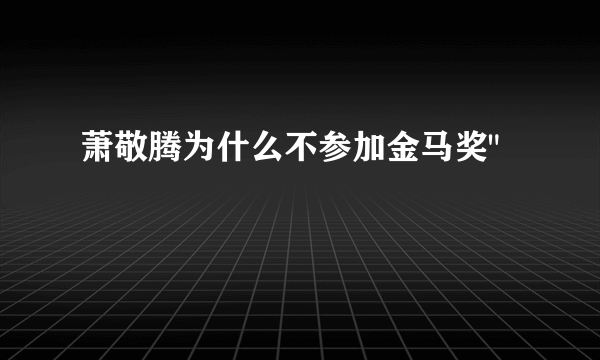 萧敬腾为什么不参加金马奖