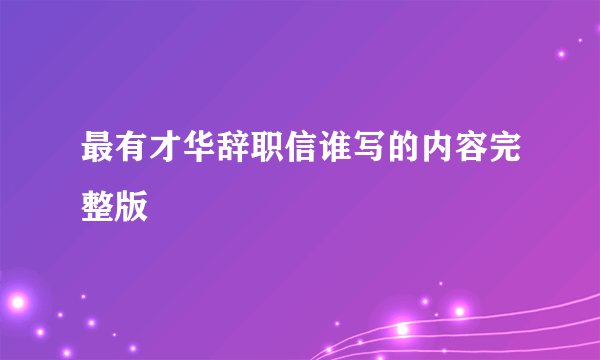 最有才华辞职信谁写的内容完整版