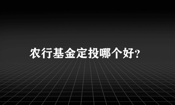 农行基金定投哪个好？