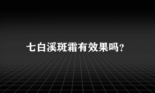 七白溪斑霜有效果吗？