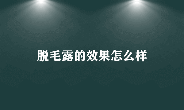 脱毛露的效果怎么样