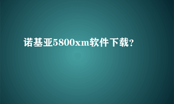 诺基亚5800xm软件下载？