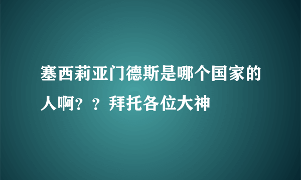 塞西莉亚门德斯是哪个国家的人啊？？拜托各位大神