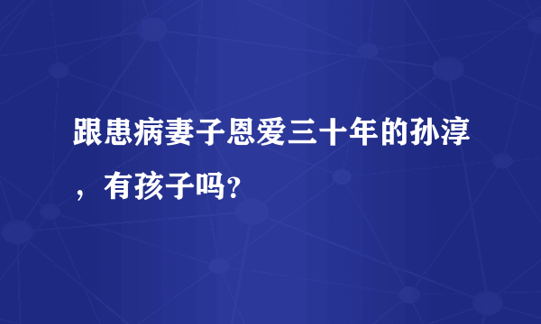 跟患病妻子恩爱三十年的孙淳，有孩子吗？