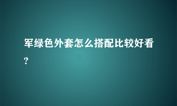 军绿色外套怎么搭配比较好看?