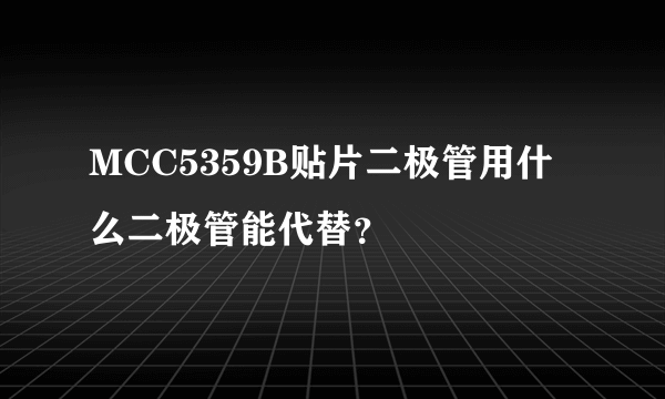 MCC5359B贴片二极管用什么二极管能代替？