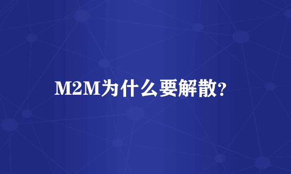 M2M为什么要解散？