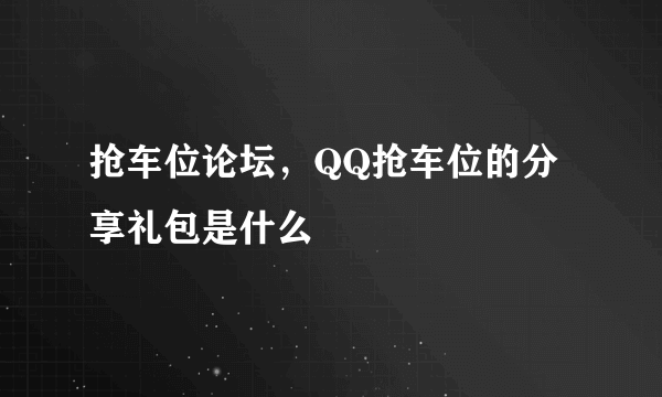 抢车位论坛，QQ抢车位的分享礼包是什么