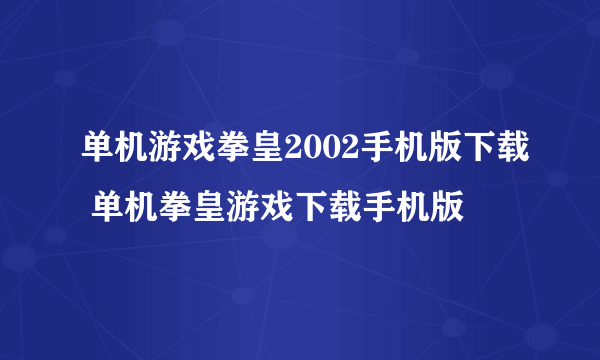 单机游戏拳皇2002手机版下载 单机拳皇游戏下载手机版