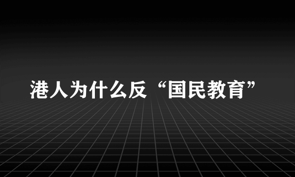 港人为什么反“国民教育”