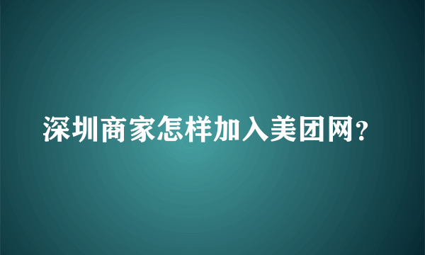 深圳商家怎样加入美团网？