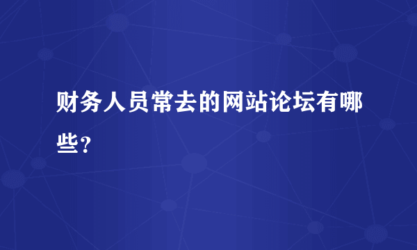 财务人员常去的网站论坛有哪些？