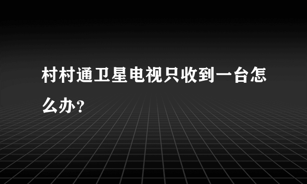 村村通卫星电视只收到一台怎么办？