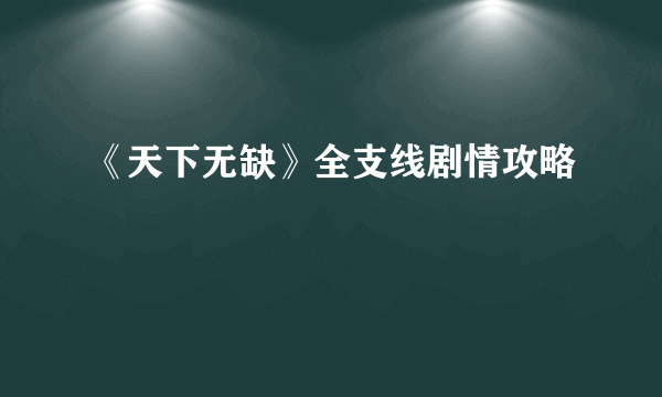 《天下无缺》全支线剧情攻略