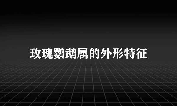 玫瑰鹦鹉属的外形特征