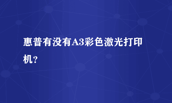 惠普有没有A3彩色激光打印机？