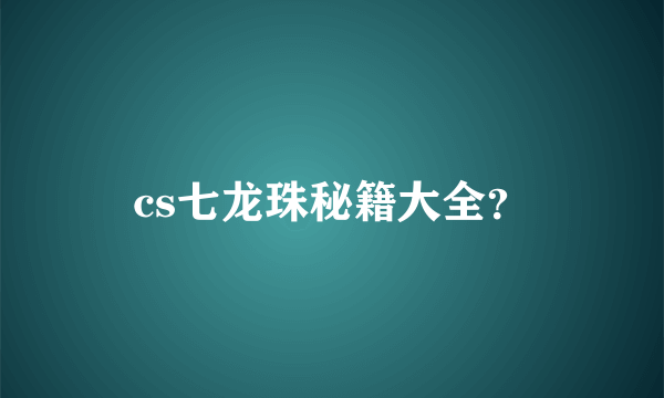 cs七龙珠秘籍大全？