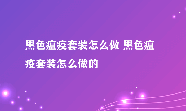 黑色瘟疫套装怎么做 黑色瘟疫套装怎么做的