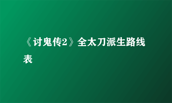 《讨鬼传2》全太刀派生路线表