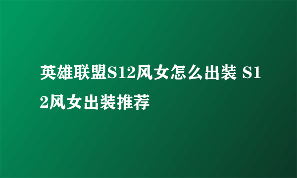 英雄联盟S12风女怎么出装 S12风女出装推荐