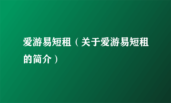 爱游易短租（关于爱游易短租的简介）