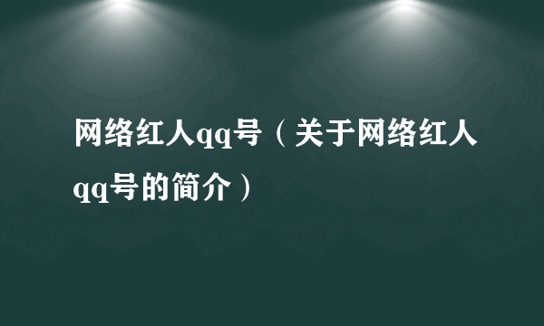 网络红人qq号（关于网络红人qq号的简介）