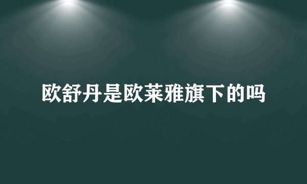 欧舒丹是欧莱雅旗下的吗