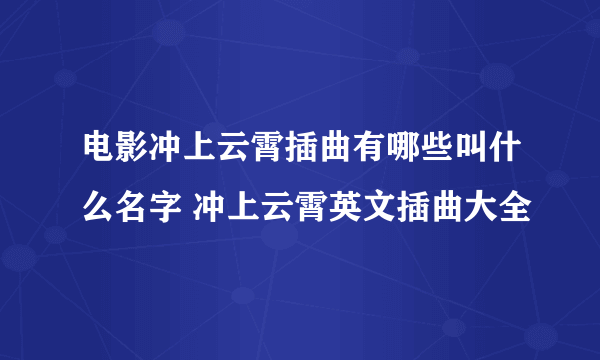 电影冲上云霄插曲有哪些叫什么名字 冲上云霄英文插曲大全