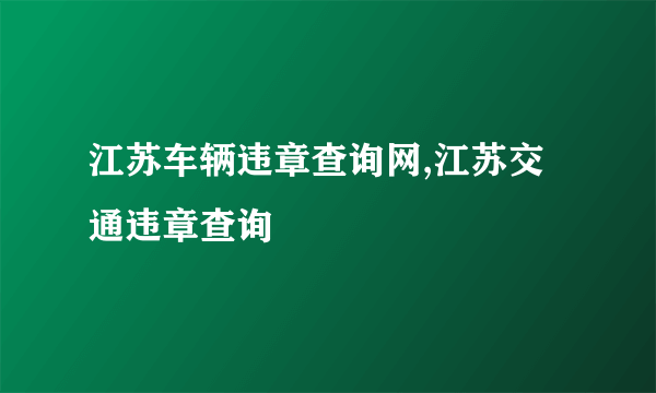 江苏车辆违章查询网,江苏交通违章查询