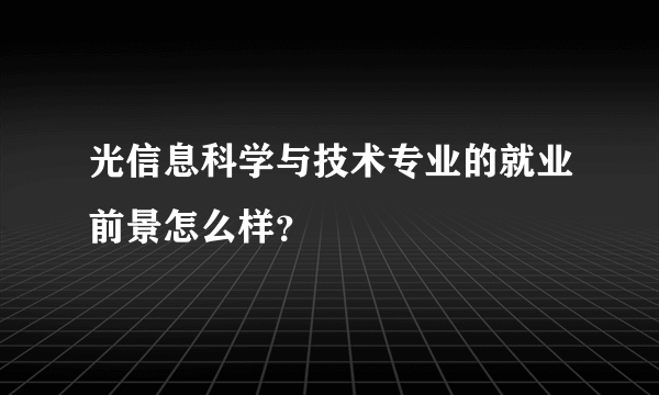 光信息科学与技术专业的就业前景怎么样？